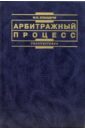 Арбитражный процесс:  Учебник - 3-е издание, переработанное и дополненное