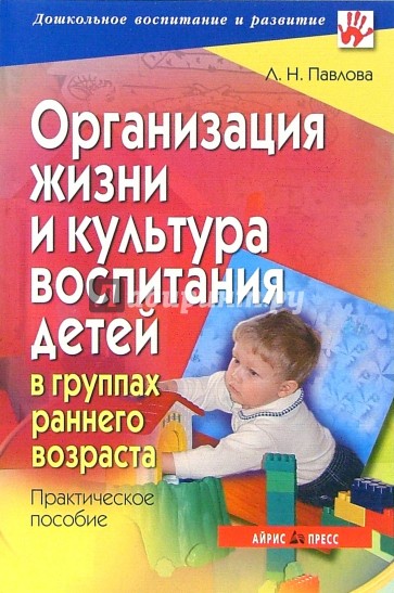 Организация жизни и культура воспитания детей в группах раннего возраста: практическое пособие