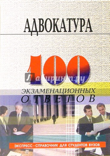 Адвокатура в Российской Федерации: 100 экзаменационных ответов. Экспресс-справочник для студентов