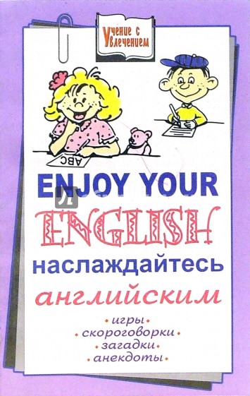 Enjoy your English: наслаждайтесь английским. Игры, скороговорки, загадки, анекдоты