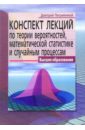 Письменный Дмитрий Трофимович Конспект лекций по теории вероятностей, математической статистике и случайным процессам
