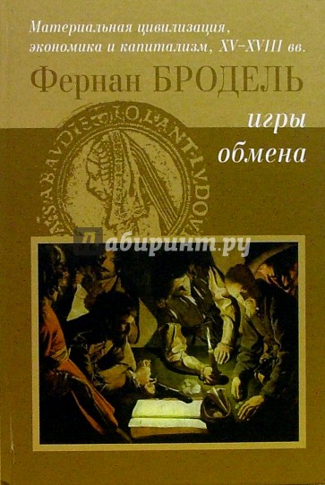 Материальная цивилизация, экономика и капитализм, XV-XVIII вв. Том. 2. Игры обмена