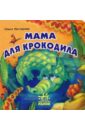 нестерова ольга мама для крокодила сказка Нестерова Ольга Мама для крокодила: Сказка