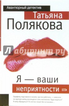 Обложка книги Я - ваши неприятности, Полякова Татьяна Викторовна