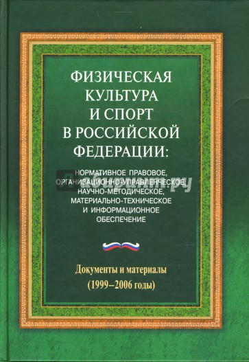 Физическая культура и спорт в Российской Федерации: Документы и материалы (1999-2006 годы)