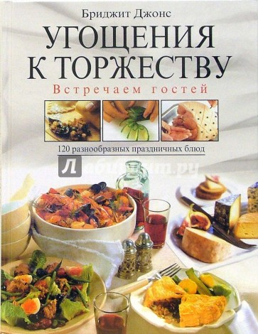 Угощения к торжеству. Встречаем гостей. 120 разнообразных праздничных блюд