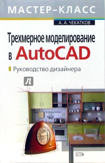 Трехмерное моделирование в AutoCAD. Руководство дизайнера (+CD)