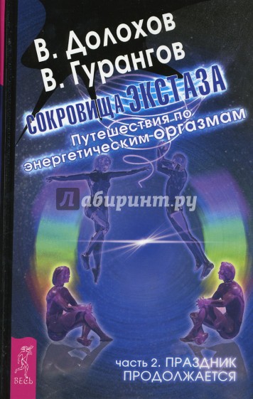 Сокровища экстаза. Путешествия по энергетическим оргазмам. Часть 2. Праздник продолжается