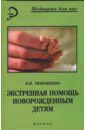 Тимошенко В. Н. Экстренная помощь новорожденным детям: Учебное пособие