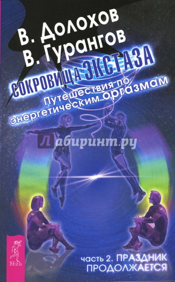 Сокровища экстаза. Путешествия по энергетическим оргазмам. Часть 2. Праздник продолжается