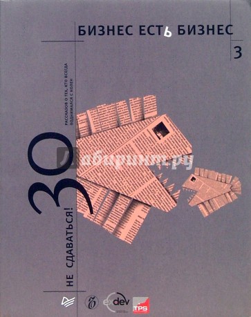 Бизнес есть бизнес-3. Не сдаваться: 30 рассказов о тех, кто всегда поднимался с колен