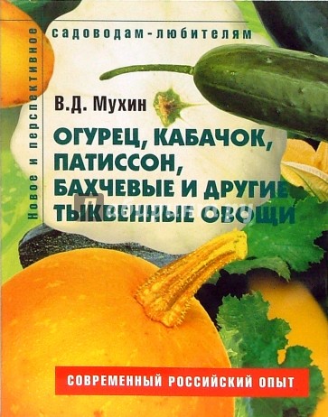 Огурец, кабачок, патиссон, бахчевые и другие тыквенные овощи: Пособие для садоводов-любителей