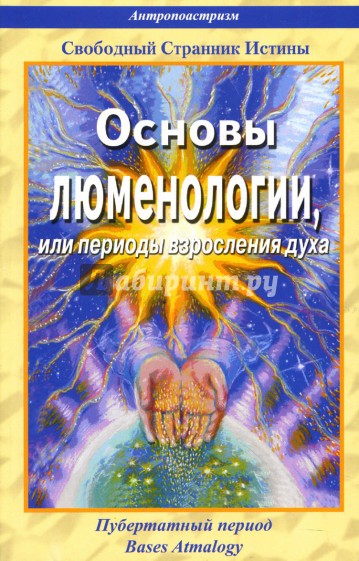Основы люменологии, или периоды взросления духа. Книга 1. Части 2,3