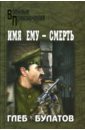 Булатов Глеб Имя ему - Смерть: Роман булатов глеб степь в крови