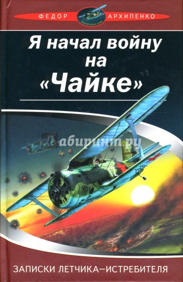 Я начал войну на "Чайке". Записки летчика-истребителя