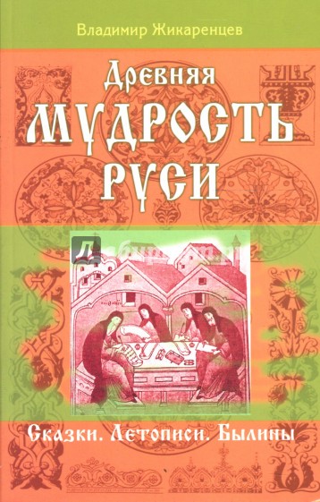 Древняя мудрость Руси. Сказки. Летописи. Былины