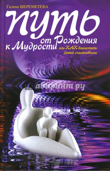 Путь от рождения к мудрости, или Как вырастить детей счастливыми