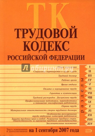 Трудовой кодекс Российской Федерации. Текст с изменениями и дополнениями на 1 сентября 2007 года.