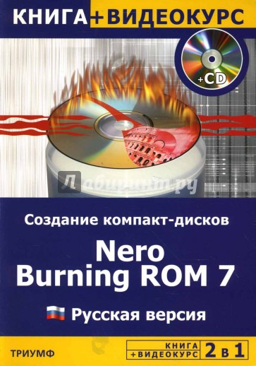 2 в 1: Создание компакт-дисков. Nеro Burning ROM 7: русская версия (+ СD): Учебное пособие