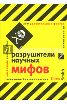 Разрушители научных мифов. 250 удивительных фактов из мира науки