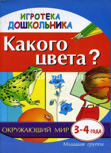 Какого цвета? Наглядное пособие для развития детей 3-4 лет