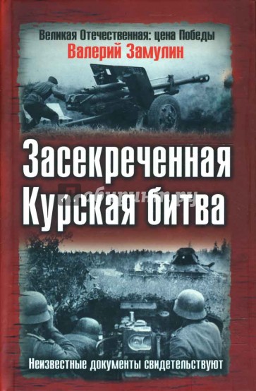 Засекреченная Курская битва. Секретные документы свидетельствуют