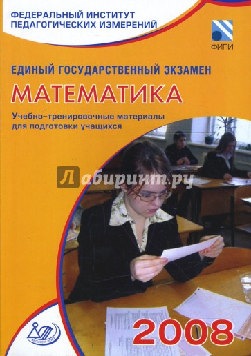 Единый государственный экзамен 2008. Математика. Учебно-тренировочные материалы