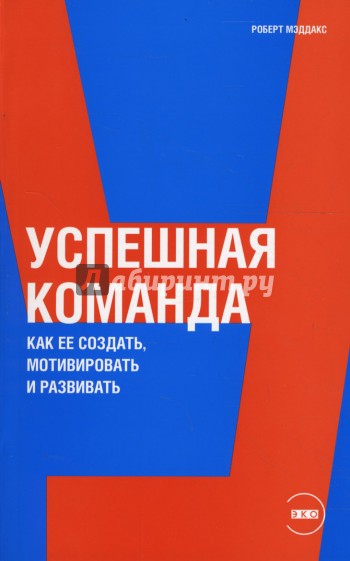 Успешная команда: Как ее создать, мотивировать и развивать