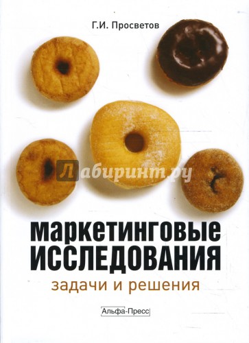 Маркетинговые исследования: задачи и решения: учебно-практическое пособие