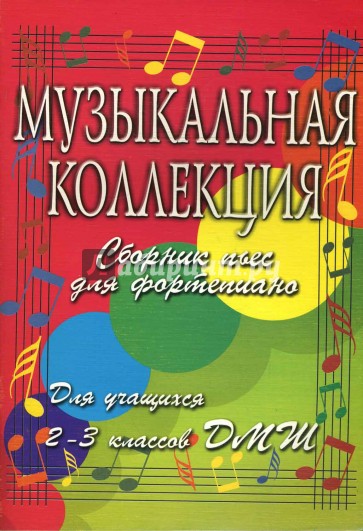 Музыкальная коллекция: сборник пьес для фортепиано: для учащихся 2-3 классов ДМШ