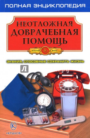 Неотложная доврачебная помощь. Знания, способные сохранить жизнь. Полная энциклопедия