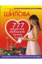 Шилова Юлия Витальевна 777 рецептов любовной кухни. Как покорить мужчину едой и аппетитно себя подать