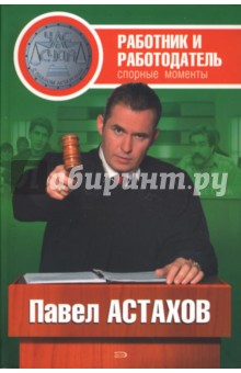 Обложка книги Работник и работодатель: Спорные моменты, Астахов Павел Алексеевич