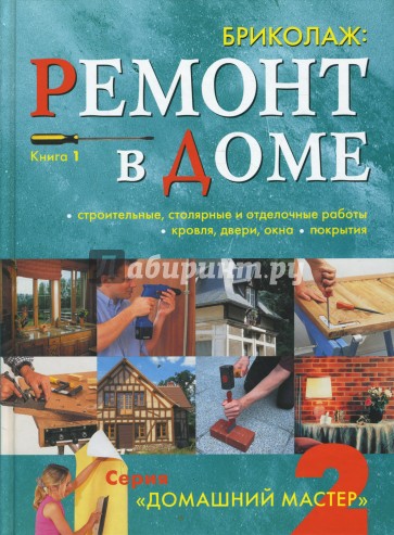 Бриколаж: Ремонт в доме: строительные, столярные и отделочные материалы и работы. Книга 1