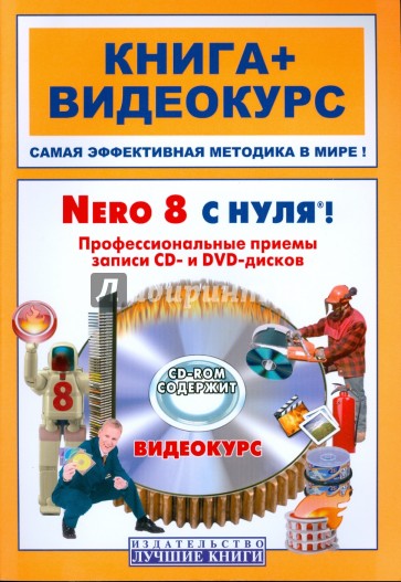 Nero 8 с нуля! Профессиональные приемы записи CD- и DVD-дисков (+CD)