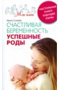 Солеева Ирина Счастливая беременность. Успешные роды. Настольная книга будущей мамы