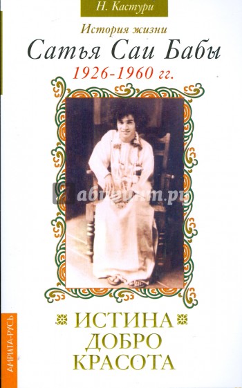 Истина, добро, красота. История жизни Сатья Саи Бабы 1926-1960 гг.