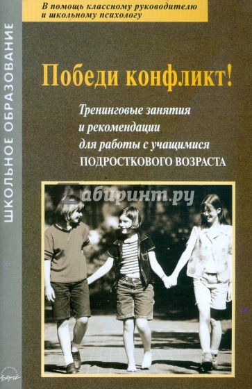 Победи конфликт! Тренинговые занятия и рекомендации для работы с учащимися подросткового возраста