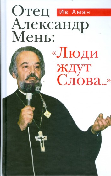 Отец Александр Мень: "Люди ждут Слова..."