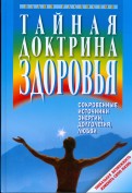 Тайная доктрина здоровья. Сокровенные источники энергии, долголетия, любви