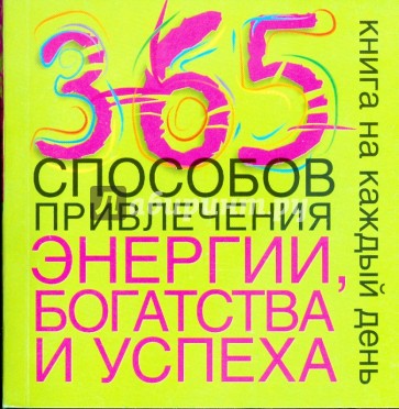 365 способов привлечения энергии, богатства и успеха