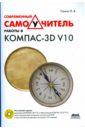 Ганин Николай Борисович Современный самоучитель работы в КОМПАС-3D V10 (+CD) ганин николай борисович компас 3d трехмерное моделирование cd