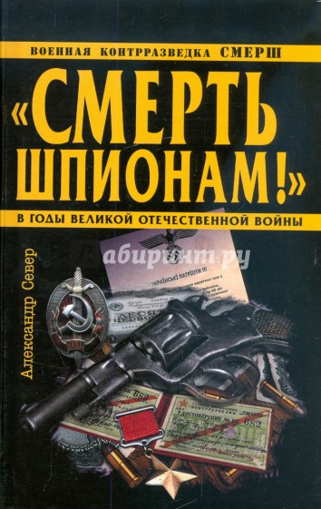 "Смерть шпионам!" Военная контрразведка СМЕРШ в годы Великой Отечественной Войны