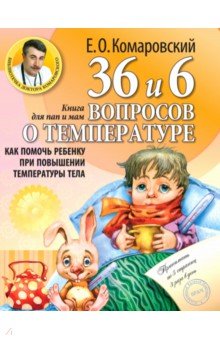 Комаровский Евгений Олегович - 36 и 6 вопросов о температуре. Как помочь ребенку при повышении температуры тела