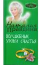 Правдина Наталия Борисовна Волшебные уроки счастья правдина наталия борисовна энергия процветания и счастья