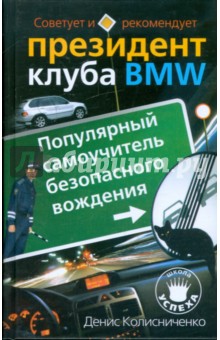 Обложка книги Популярный самоучитель безопасного вождения. Советует и рекомендует президент клуба BMW, Колисниченко Денис Николаевич