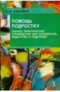 Федосенко Екатерина Владимировна Помощь подростку. Полное практическое руководство для психологов, педагогов и родителей