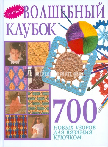 Волшебный клубок. 700 новых узоров для вязания крючком