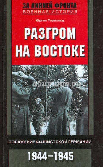 Разгром на востоке. Поражение фашистской Германии 1944-1945