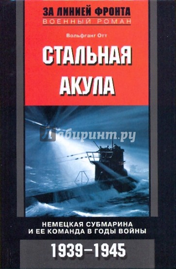 Стальная акула. Немецкая субмарина и ее команда в годы войны. 1939-1945